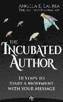 The Incubated Author: 10 Steps to Start a Movement with Your Message