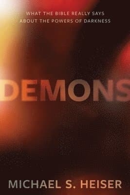 Demons – What the Bible Really Says About the Powers of Darkness
