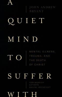 Quiet Mind to Suffer With – Mental Illness, Trauma, and the Death of Christ