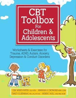 CBT Toolbox for Children and Adolescents: Over 200 Worksheets & Exercises for Trauma, Adhd, Autism, Anxiety, Depression & Conduct Disorders