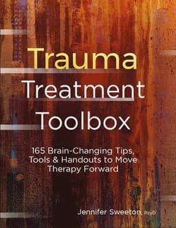 Trauma Treatment Toolbox: 165 Brain-Changing Tips, Tools & Handouts to Move Therapy Forward