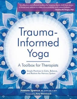 Trauma Informed Yoga: A Toolbox for Therapists: 47 Practices to Calm Balance, and Restore the Nervous System