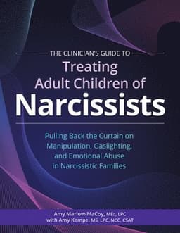 The Clinician's Guide to Treating Adult Children of Narcissists: Pulling Back the Curtain on Manipulation, Gaslighting, and Emotional Abuse in Narciss
