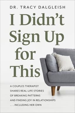 I Didn't Sign Up for This: A Couples Therapist Shares Real-Life Stories of Breaking Patterns and Finding Joy in Relationships . . . Including Her Own