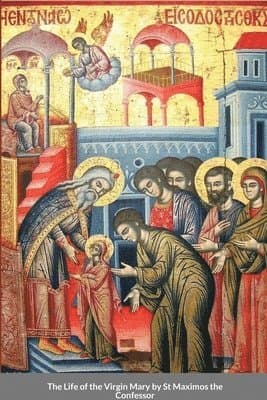 Life of the Virgin Mary by St Maximos the Confessor