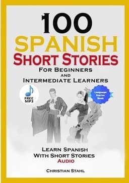 100 Spanish Short Stories for Beginners and Intermediate Learners