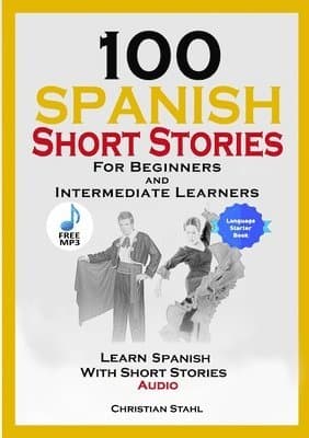 100 Spanish Short Stories for Beginners and Intermediate Learners