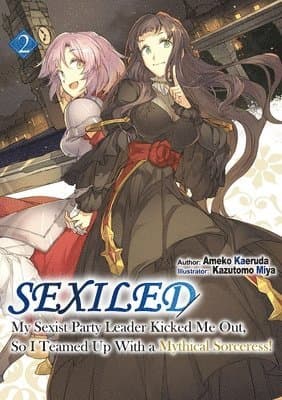 Sexiled: My Sexist Party Leader Kicked Me Out, So I Teamed Up With a Mythical Sorceress! Vol. 2 (Light Novel)