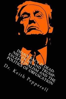 Democracy Is Dead: Nietzsche and Trump: Exceptionalism and the Politics of Obfuscation