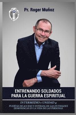 Entrenando Soldados Para La Guerra Espiritual - Nivel Intermedio 1 Unidad 4: Puertas De Acceso y Entrada De Las Entidades Demoniacas En La Vida De Las