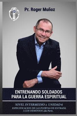 Entrenando Soldados Para La Guerra Espiritual - Nivel Intermedio 2 Unidad 6: Espedcificacion De Las Puertas De Entradas De Los Demonios 2da Parte