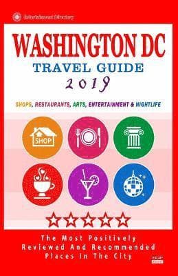 Washington DC Travel Guide 2019: Shops, Restaurants, Arts, Entertainment and Nightlife in Washington DC (City Travel Guide 2019).