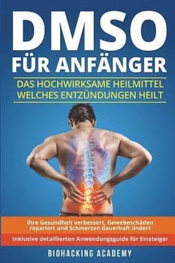 DMSO für Anfänger: Das hochwirksame Heilmittel welches Entzündungen heilt, Ihre Gesundheit verbessert, Gewebeschäden repariert und Schmer