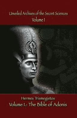 Unveiled Archives of the Secret Sciences: Part I: The Bible of Adonis