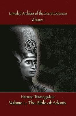 Unveiled Archives of the Secret Sciences: Part I: The Bible of Adonis