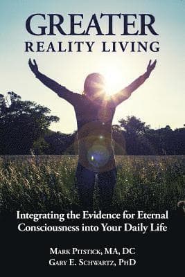 Greater Reality Living, 2nd Edition: Integrating the Evidence for Eternal Consciousness
