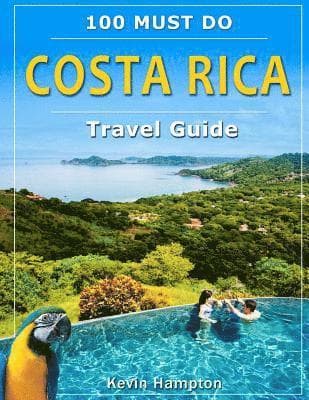 Costa Rica Travel Guide: 100 Must Do!