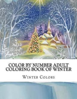 Color By Number Adult Coloring Book of Winter: Festive Winter Fun Holiday Christmas Winter Season Coloring Book