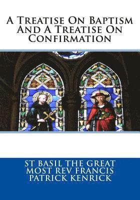 A Treatise On Baptism And A Treatise On Confirmation