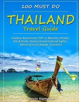 Thailand Travel Guide: Outdoor Adventures, TOP 10 Beaches, Phuket, Eat & Drink, Historical and Cultural Sights, Advice of Local people, Souve