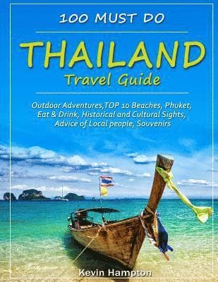Thailand Travel Guide: Outdoor Adventures, TOP 10 Beaches, Phuket, Eat & Drink, Historical and Cultural Sights, Advice of Local people, Souve