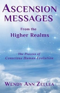 Ascension Messages From the Higher Realms: The Process of Conscious Human Evolution