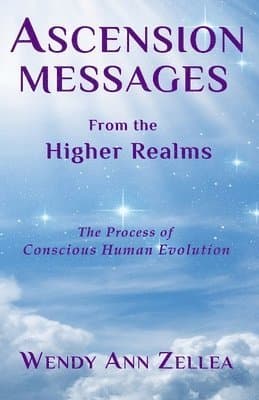 Ascension Messages From the Higher Realms: The Process of Conscious Human Evolution