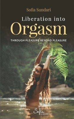 Liberation Into Orgasm: Through Pleasure Beyond Pleasure