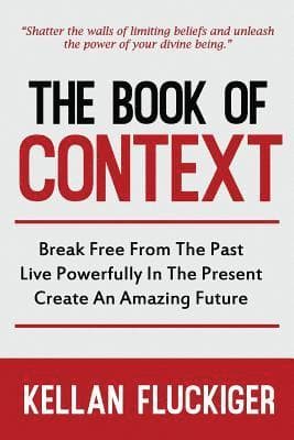 The Book of Context: Break free from the past, Live powerfully in the present, Create an Amazing Future
