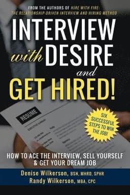 INTERVIEW with DESIRE and GET HIRED!: How to Ace the Interview, Sell Yourself & Get Your Dream Job