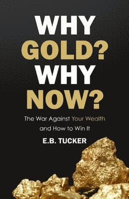 Why Gold? Why Now?: The War Against Your Wealth and How to Win It