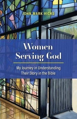 Women Serving God: My Journey in Understanding Their Story in the Bible