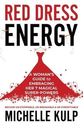 Red Dress Energy: A Woman's Guide to Embracing Her 7 Magical Super Powers (Become Un-Stoppable, Un-Breakable & Un-Forgettable)
