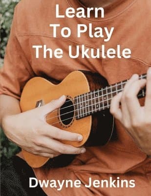 Learn To Play The Ukulele