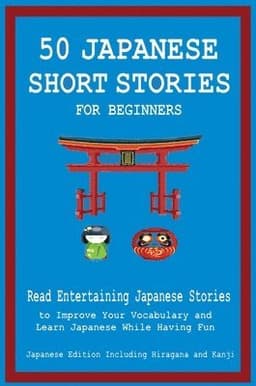 50 Japanese Short Stories for Beginners Read Entertaining Japanese Stories to Improve Your Vocabulary and Learn Japanese While Having Fun