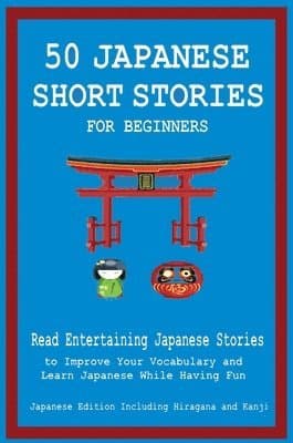 50 Japanese Short Stories for Beginners Read Entertaining Japanese Stories to Improve Your Vocabulary and Learn Japanese While Having Fun