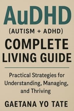 AuDHD (Autism + ADHD) Complete Living Guide