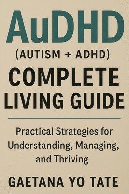 AuDHD (Autism + ADHD) Complete Living Guide