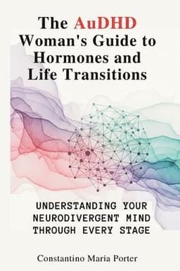 AuDHD Woman's Guide to Hormones and Life Transitions