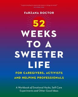 52 Weeks to a Sweeter Life for Caregivers, Activists and Helping Professionals
