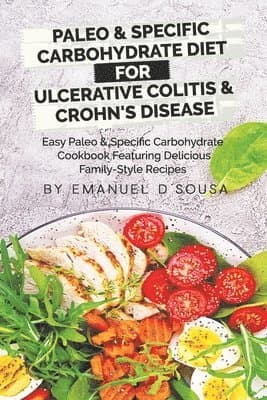 Paleo & Specific Carbohydrate Diet for Ulcerative Colitis & Crohn's Disease: Easy Paleo and Specific Carbohydrate Cookbook Featuring Delicious Family-