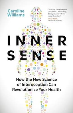 Inner Sense: How the New Science of Interoception Can Revolutionize Your Health