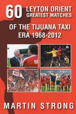 Sixty Great Leyton Orient Games from the Tijuana Taxi Era 1968-2012
