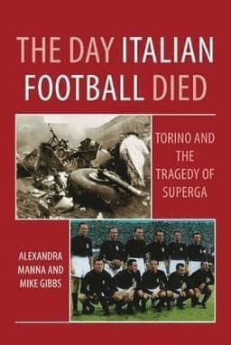 Day Italian Football Died: Torino and the Tragedy of Superga
