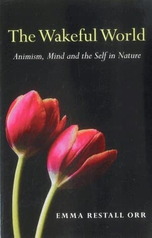 Wakeful World, The – Animism, Mind and the Self in Nature