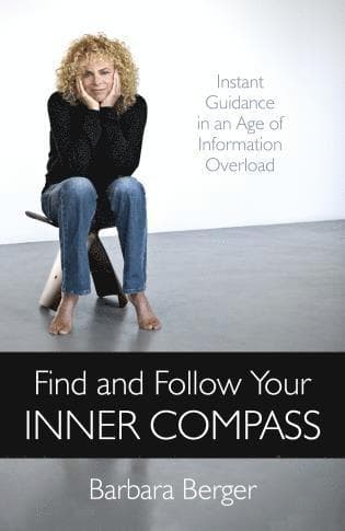Find and Follow Your Inner Compass – Instant Guidance in an Age of Information Overload