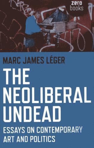Neoliberal Undead: Essays on the Conteporary Art and Politics