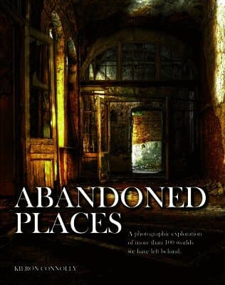 Abandoned Places: A Photographic Exploration of More Than 100 Worlds We Have Left Behind