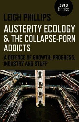 Austerity Ecology & the Collapse–porn Addicts – A defence of growth, progress, industry and stuff