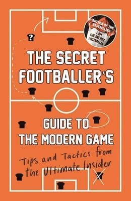Secret Footballer's Guide to the Modern Game